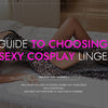 A Guide to Choosing Sexy Cosplay Lingerie